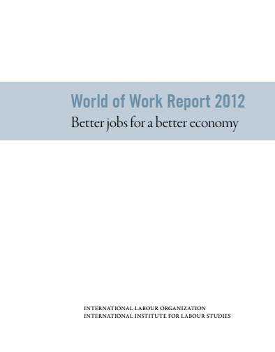 World of Work Report 2012: Better Jobs For a Better Economy